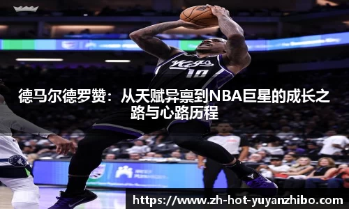 德马尔德罗赞：从天赋异禀到NBA巨星的成长之路与心路历程