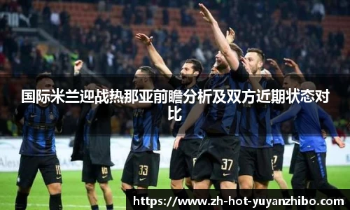 国际米兰迎战热那亚前瞻分析及双方近期状态对比
