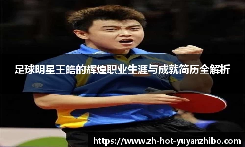 足球明星王皓的辉煌职业生涯与成就简历全解析