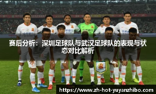 赛后分析：深圳足球队与武汉足球队的表现与状态对比解析