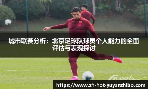 城市联赛分析：北京足球队球员个人能力的全面评估与表现探讨