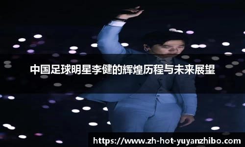 中国足球明星李健的辉煌历程与未来展望