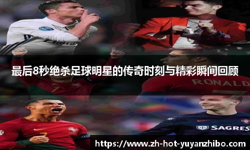 最后8秒绝杀足球明星的传奇时刻与精彩瞬间回顾